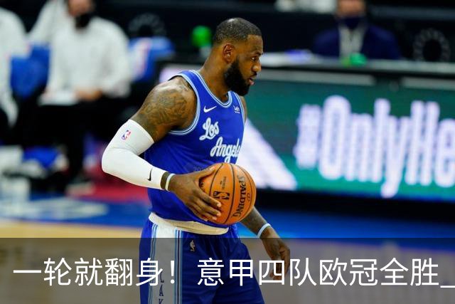 一轮就翻身！意甲四队欧冠全胜 短暂爆种还是意甲真回来了？