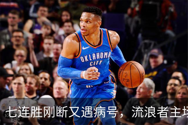 七连胜刚断又遇病号，流浪者主场能止住凯尔特人4分领跑吗？