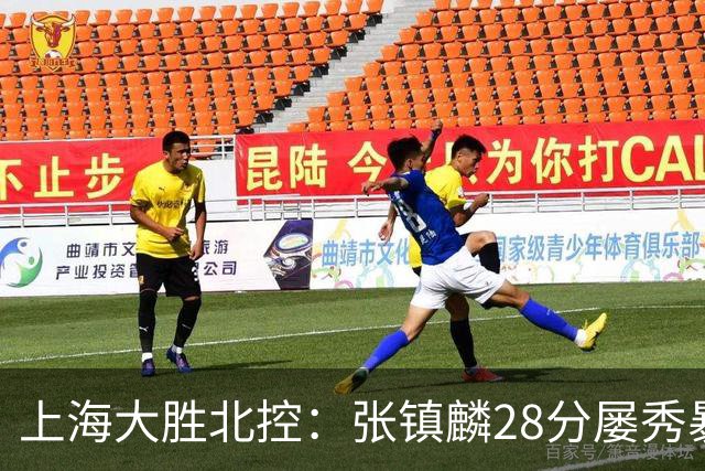 上海大胜北控：张镇麟28分屡秀暴扣 廖三宁34+5+4创生涯纪录