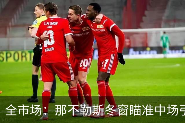 全市场：那不勒斯冬窗瞄准中场引援，锋线盯上蒙扎射手瓦雷拉