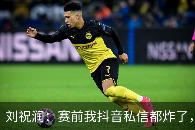 刘祝润：赛前我抖音私信都炸了，赢球很开心