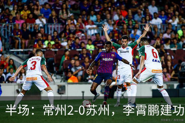 半场：常州2-0苏州，李霄鹏建功，吴浩民破门
