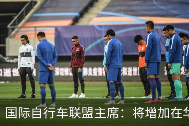 国际自行车联盟主席：将增加在华赛事数量，提升民众参与度