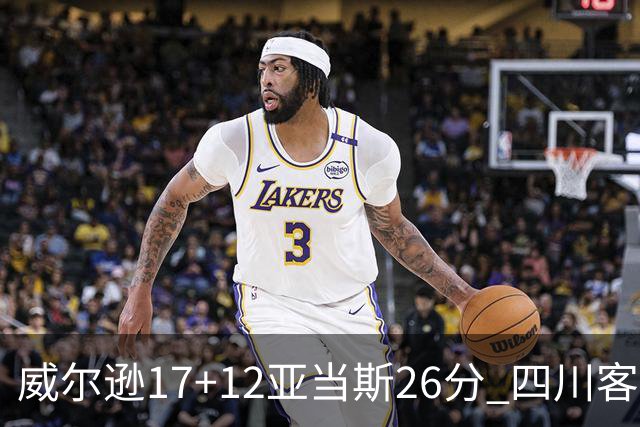 威尔逊17+12亚当斯26分 四川客场险胜吉林取两连胜