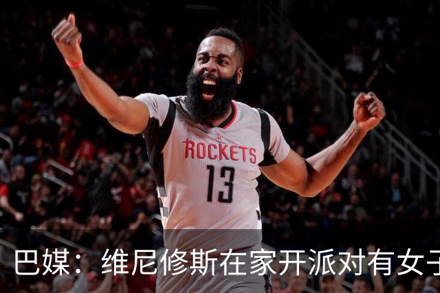 巴媒：维尼修斯在家开派对有女子去他房间，贝林离开时与每人亲吻