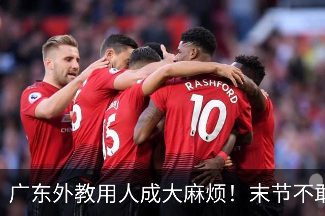 广东外教用人成大麻烦！末节不敢上弗格，又死草周鹏，多人被放弃
