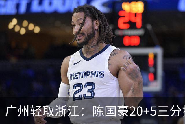广州轻取浙江：陈国豪20+5三分扎加斯26分 余嘉豪留洋回归仅8分