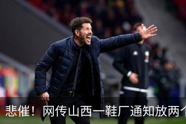 悲催！网传山西一鞋厂通知放两个多月长假，称订单下滑持续亏损，员工可外出找工，复工等来年通知
