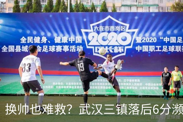 换帅也难救？武汉三镇落后6分濒临降级，邓卓翔接手后率队1平1负