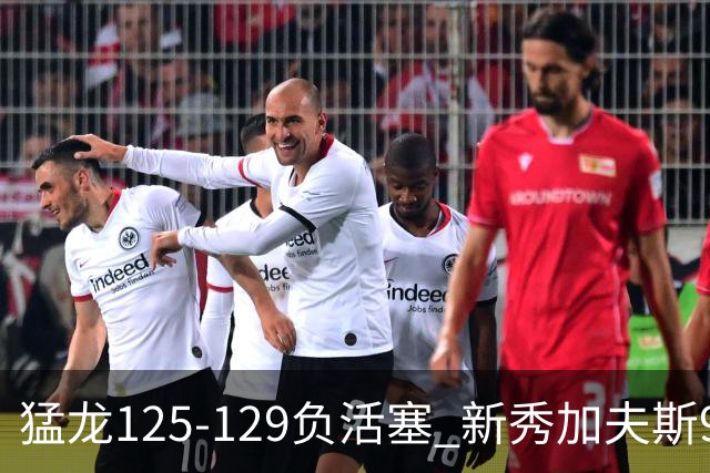 猛龙125-129负活塞 新秀加夫斯9分8板
