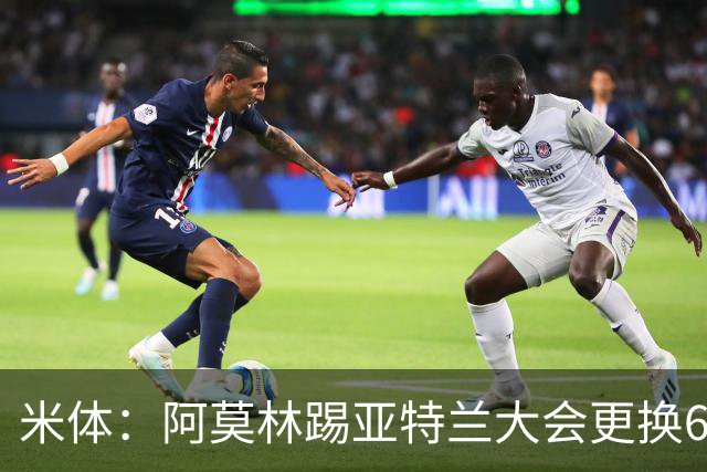米体：阿莫林踢亚特兰大会更换6到7名球员
