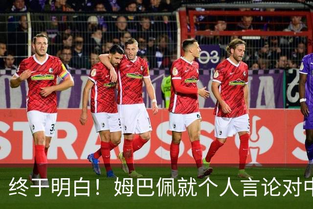 终于明白！姆巴佩就个人言论对中国之伤致歉：绝非本意 心怀敬意