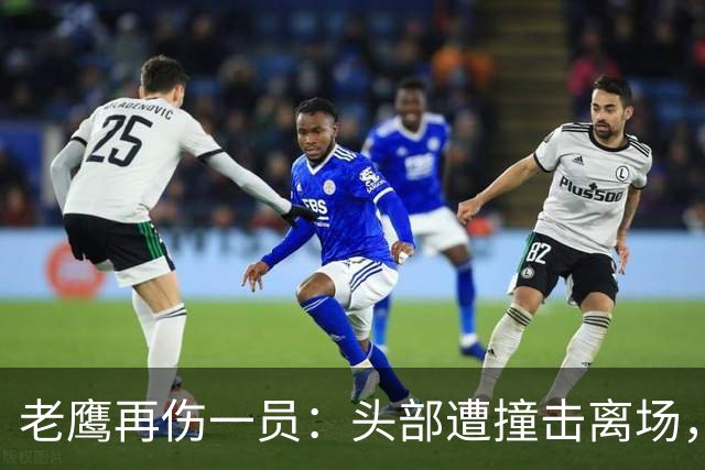 老鹰再伤一员：头部遭撞击离场，赛前已缺5名主力