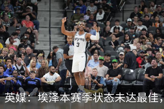 英媒：埃泽本赛季状态未达最佳，但助攻过人等数据表现更好