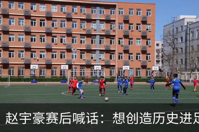 赵宇豪赛后喊话：想创造历史进足协杯决赛，请球迷们继续支持
