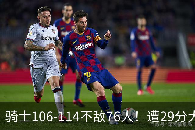 骑士106-114不敌76人！遭29分大逆转，谁是输球罪魁？数据不说谎