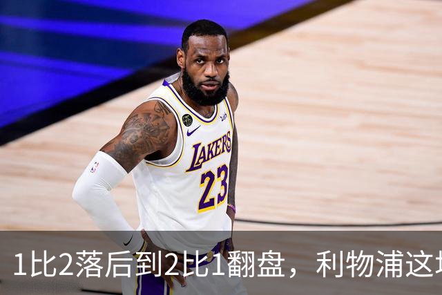 1比2落后到2比1翻盘，利物浦这场最佳是他