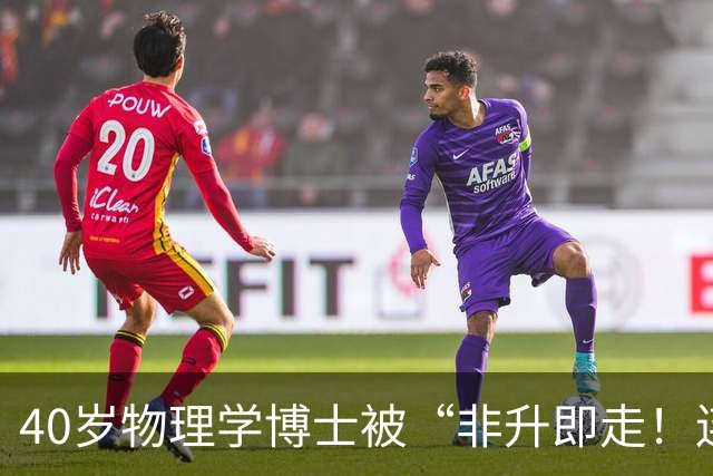 40岁物理学博士被“非升即走！连续四年申请基金全失败，被批“不是主流研究”，可就在离开那年，他出了成果、发了顶刊