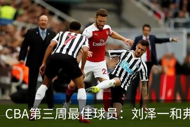 CBA第三周最佳球员：刘泽一和弗格携手当选